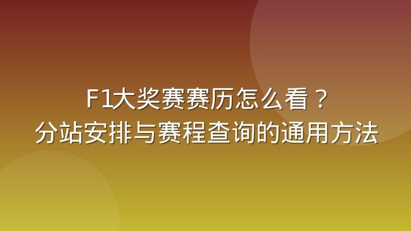 F1大奖赛赛历怎么看?分站安排与赛程查询的通用方法